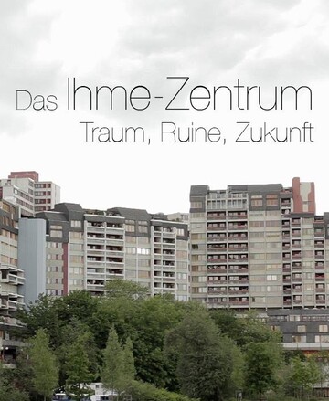 Film: Das Ihme-Zentrum - Traum, Ruine, Zukunft Film: Das Ihme-Zentrum - Traum, Ruine, Zukunft